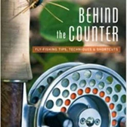 Not Specified Behind The Counter: Fly-Fishing Tips, Techniques And Shortcuts