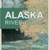 Partners West The Alaska River Guide: Canoeing, Kayaking, Rafting